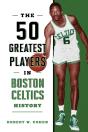 The 50 Greatest Players In Boston Celtics History - Preview