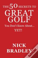 The 50 Secrets To Great Golf You Don'T Know About......Yet!