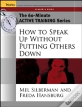 The 60-Minute Active Training Series: How To Speak Up Without Putting Others Down, Leader'S Guide