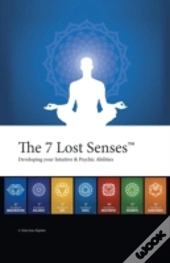 The 7 Lost Senses : Developing Your Intu