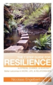 The 7 Step Guide For Resilience To Stress, Change And Adversity