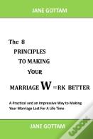 The 8 Principles To Making Your Marriage Work Better