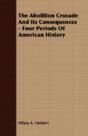The Abolition Crusade And Its Consequenc - Preview