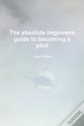 The Absolute Beginners Guide To Becoming A Pilot