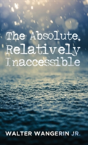The Absolute, Relatively Inaccessible - Preview