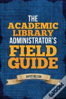 The Academic Library Administrator'S Field Guide