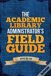 The Academic Library Administrator'S Field Guide