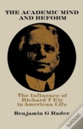 The Academic Mind And Reform: The Influence Of Richard T. Ely In American Life