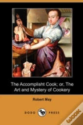 The Accomplisht Cook; Or, The Art And My