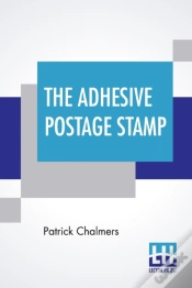 Capa do artigo The Adhesive Postage Stamp: Also Papers On The Penny Postage Reform, Bequeathed By The Late Sir Henry Cole.