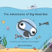 The Adventures Of Big Head Bob - Transform Weakness Into Strength