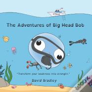 The Adventures Of Big Head Bob - Transform Weakness Into Strength