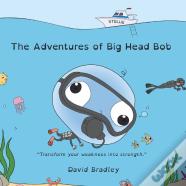 The Adventures Of Big Head Bob - Transform Your Weakness Into Strength