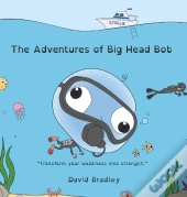The Adventures Of Big Head Bob - Transform Your Weakness Into Strength