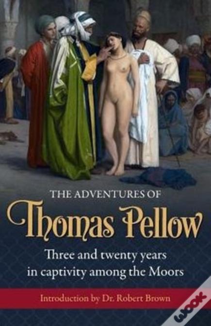 The Adventures Of  Thomas Pellow: Three And Twenty Years In Captivity Among The Moors