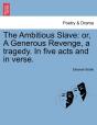 The Ambitious Slave: Or, A Generous Revenge, A Tragedy. In Five Acts And In Verse. - Preview