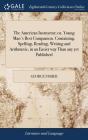 The American Instructor; Or, Young Man'S Best Companion. Containing, Spelling, Reading, Writing And Arithmetic, In An Easier Way Than Any Yet Published - Preview