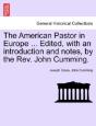 The American Pastor In Europe ... Edited, With An Introduction And Notes, By The Rev. John Cumming. - Preview