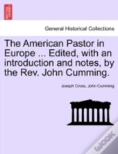 The American Pastor In Europe ... Edited, With An Introduction And Notes, By The Rev. John Cumming.