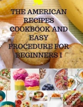 The American Recipes Cookbook And Easy Procedure For Beginners I