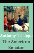 The American Senator Anthony Trollope (Fiction, Satire, Literature) (Annotated)