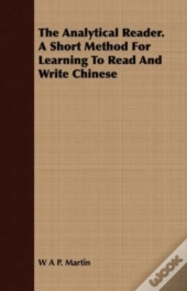 The Analytical Reader. A Short Method For Learning To Read And Write Chinese