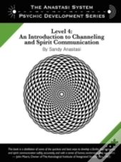 The Anastasi System - Psychic Development Level 4: An Introduction To Channeling And Spirit Communication