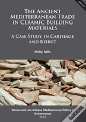 The Ancient Mediterranean Trade In Ceramic Building Materials: A Case Study In Carthage And Beirut