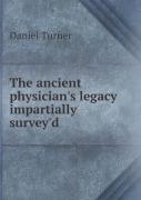 The Ancient Physician'S Legacy Impartially Survey'D