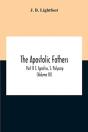 The Apostolic Fathers; Part Ii S. Ignativs, S. Polycarp (Volume Iii) - Preview
