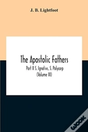 Capa do artigo The Apostolic Fathers; Part Ii S. Ignativs, S. Polycarp (Volume Iii)