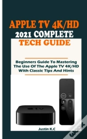 The Apple Tv 4k/Hd 2021 Complete Tech Guide
