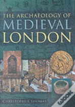 The Archaeology Of Medieval London