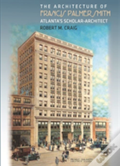 The Architecture Of Francis Palmer Smith, Atlanta'S Scholar Architect