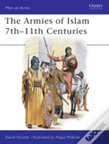 The Armies Of Islam 7thâ€“11th Centuries