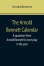 The Arnold Bennett Calendar; A Quotation From Arnold Bennett For Every Day In The Year - Preview