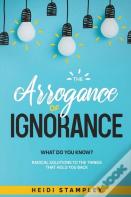 The Arrogance Of Ignorance