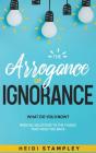 The Arrogance Of Ignorance: What Do You - Preview