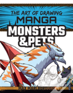 The Art Of Drawing Manga: Monsters & Pets