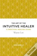 The Art Of The Intuitive Healer. Volume 2