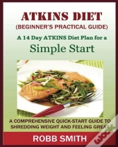 The Atkins Diet (A Beginner'S Practical Guide)
