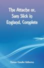 The Attache Or, Sam Slick In England, Complete - Preview