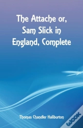 The Attache Or, Sam Slick In England, Complete