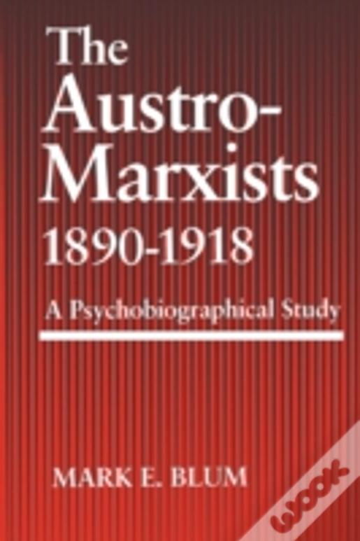 The Austro-Marxists 1890-1918: A Psychobiographical Study