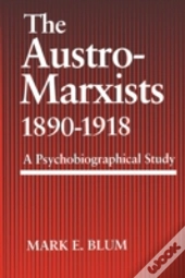 The Austro-Marxists 1890-1918: A Psychobiographical Study