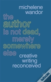 The Author Is Not Dead, Merely Somewhere Else