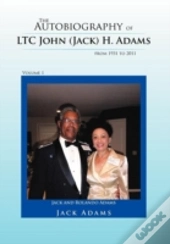 The Autobiography Of Ltc John (Jack) H. Adams From 1931 To 2011