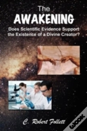 The Awakening - Does Scientific Evidence Support The Existence Of A Divine Creator