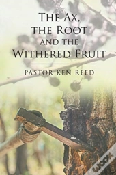 The Ax, The Root And The Withered Fruit