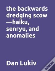 The Backwards Dredging Scow-Haiku, Senryu, And Anomalies